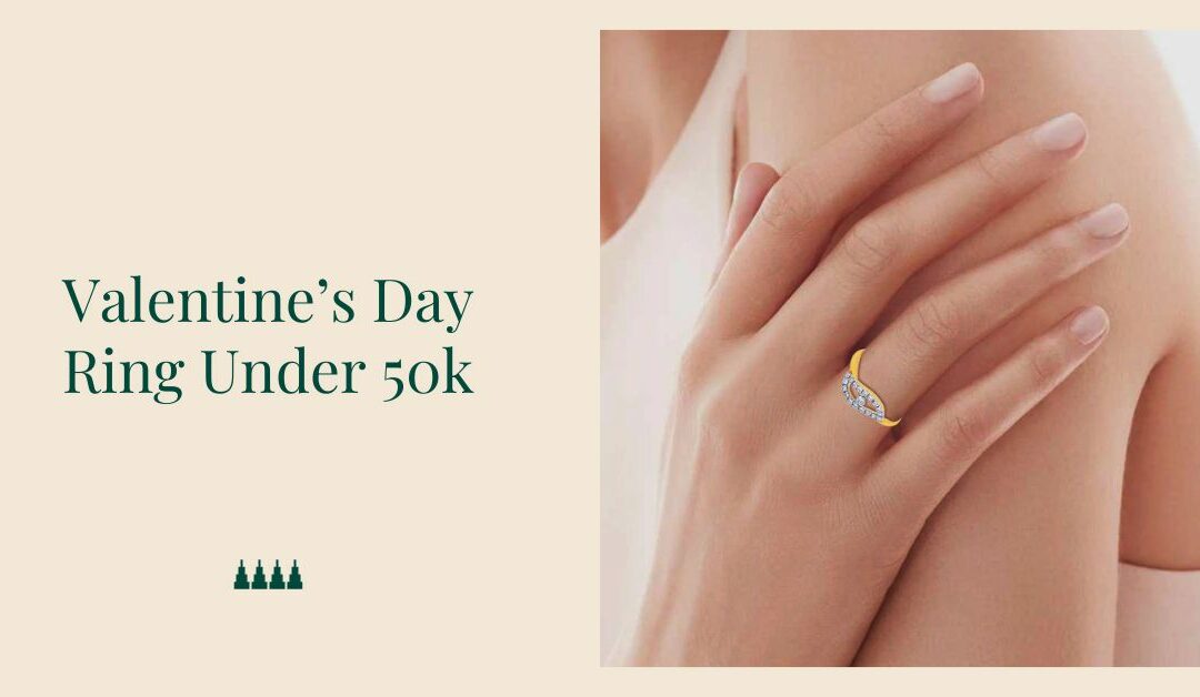 9 Best Valentineâ€™s Day Ring Under 50k