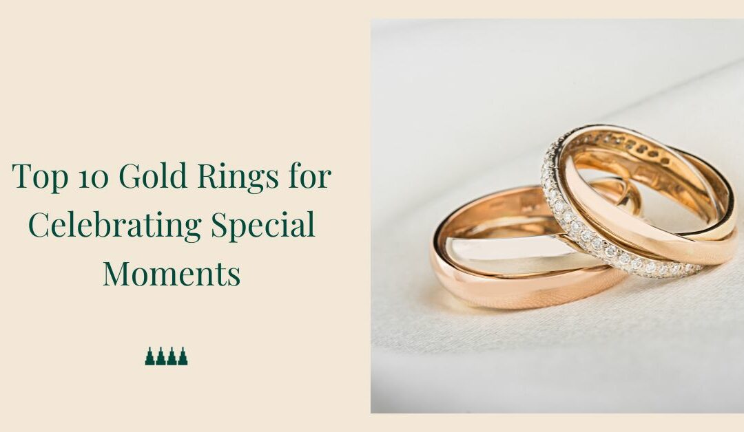 Top 10 Gold Rings for CelebratingÂ  Special Moments