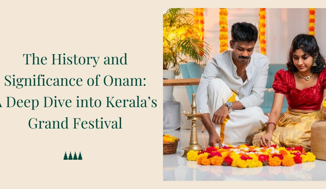 The History and Significance of Onam: A Deep Dive into Keralaâ€™s Grand Festival
