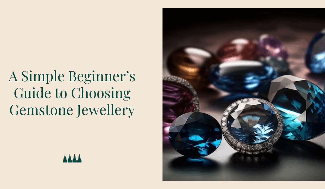 A Simple Beginnerâ€™s Guide to Choosing Gemstone Jewellery