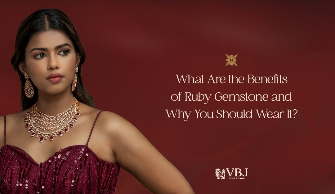 What Are the Benefits of Ruby Gemstone and Why You Should Wear It?
